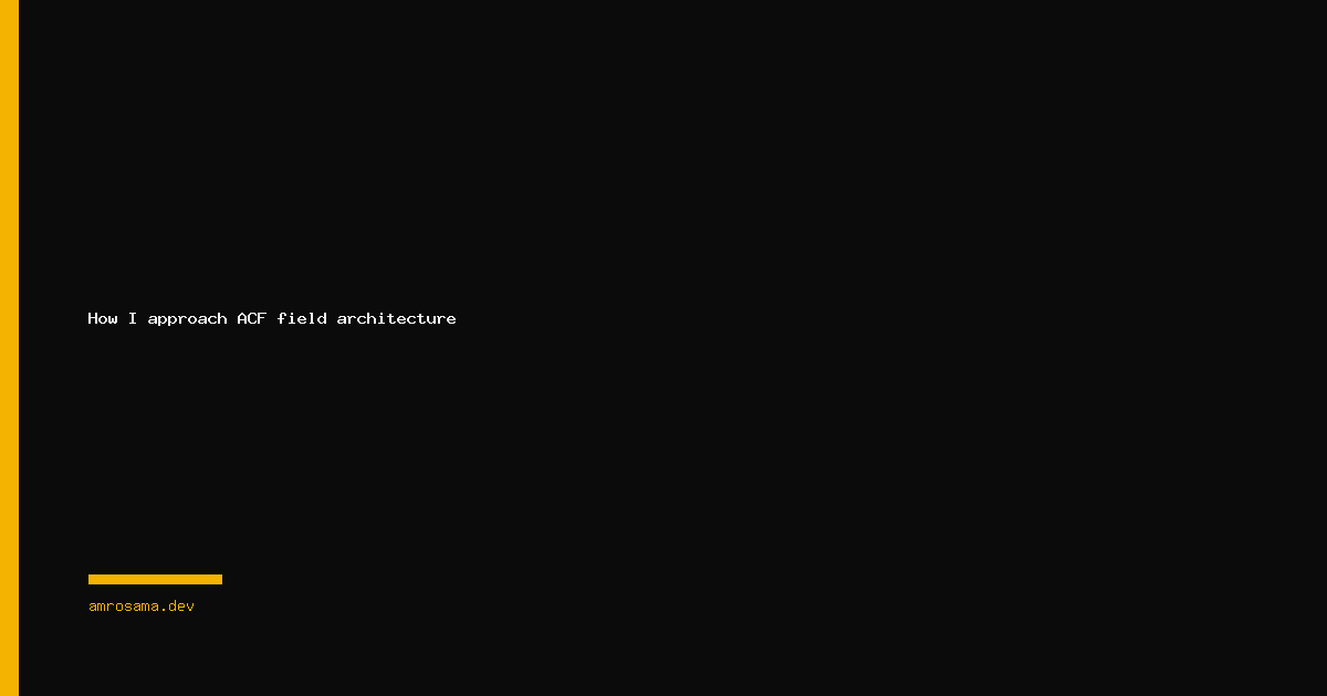 How I approach ACF field architecture