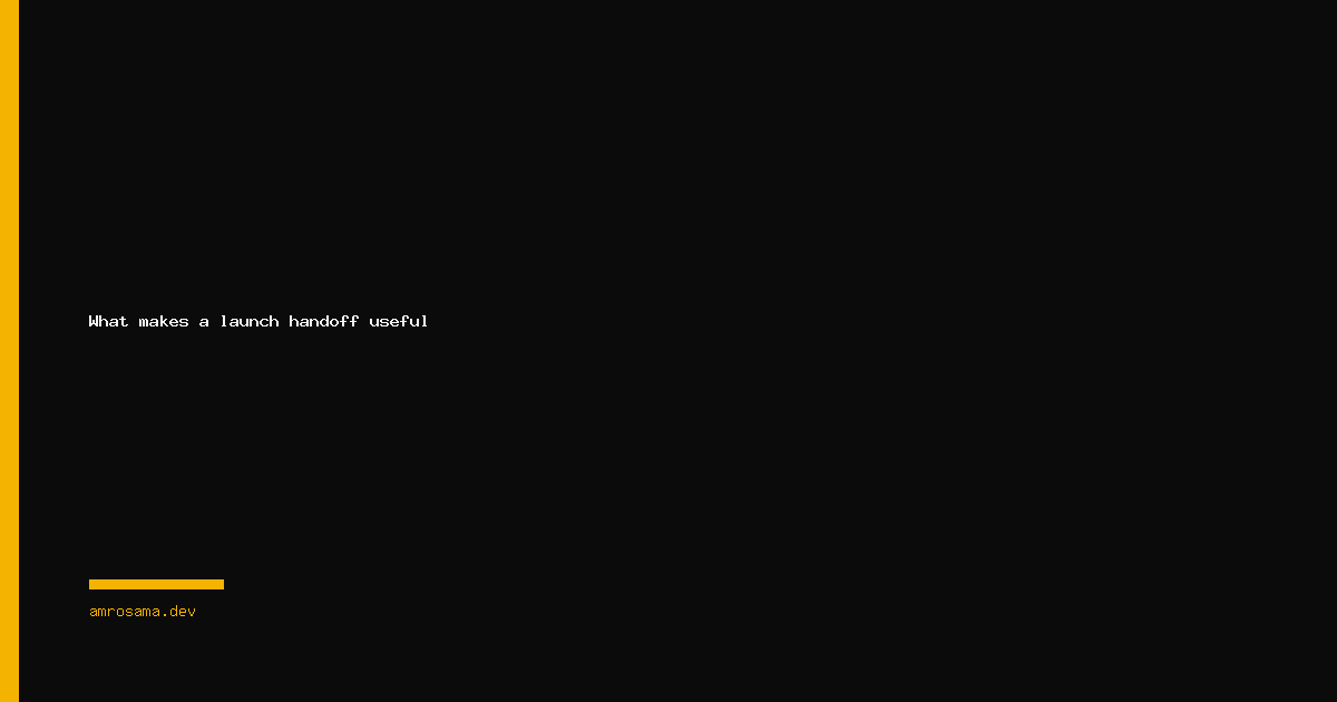 What makes a launch handoff useful
